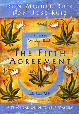 The Fifth Agreement: A Practical Guide to Self-Mastery by Don Miguel Ruiz