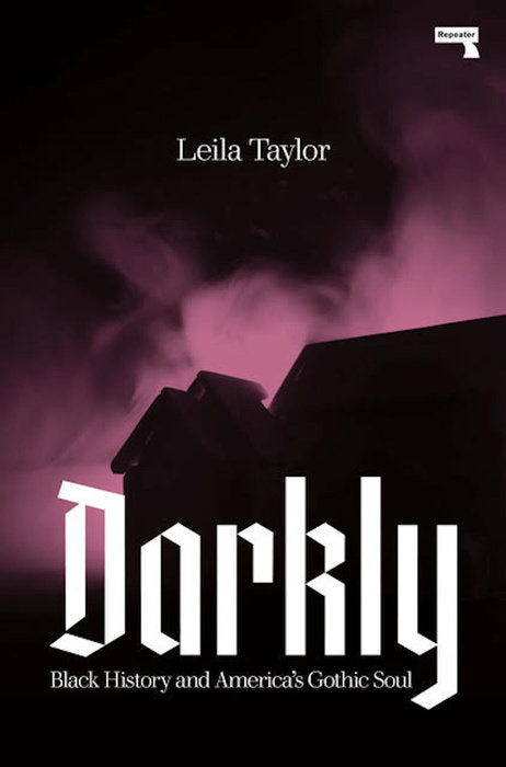 Darkly: Black History and America’s Gothic Soul by Leila Taylor
