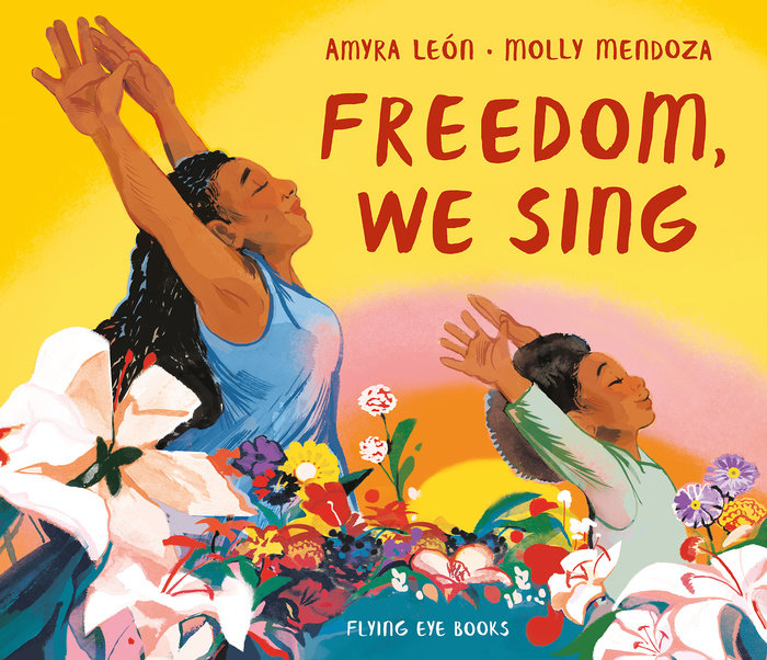 Freedom, We Sing by Amyra León, Molly Mendoza