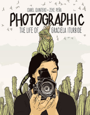 Photographic: The Life of Graciela Iturbide by Isabel Quintero and Zeke Peña