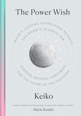 The Power Wish: Japan’s Leading Astrologer Reveals the Moon’s Secrets for Finding Success, Happiness, and the Favor of the Universe by Keiko