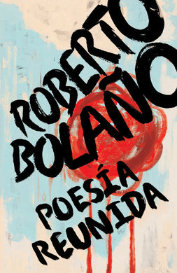 Poesía reunida By Roberto Bolaño