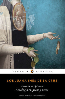 Ecos de mi pluma: Antología en prosa y verso by Sor Juana Inés de la Cruz