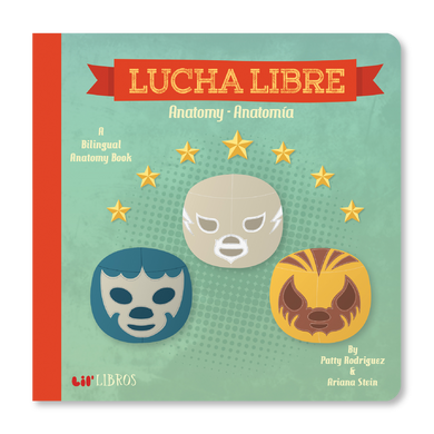 Lucha Libre: Anatomy / Anatomía by Patty Rodriguez, Ariana Stein