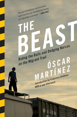 The Beast: Riding the Rails and Dodging Narcos on the Migrant Trail by Óscar Martínez