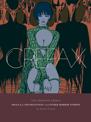 The Complete Crepax: Dracula, Frankenstein, And Other Horror Stories by Guido Crepax