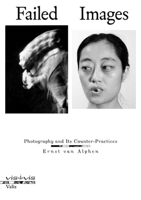 Failed Images: Photography and Its Counter-Practices (Vis-a-vis) by Ernst Van Alphen