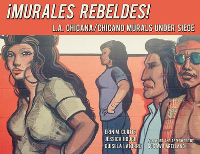 ¡Murales Rebeldes!: L.A. Chicana/Chicano Murals under Siege