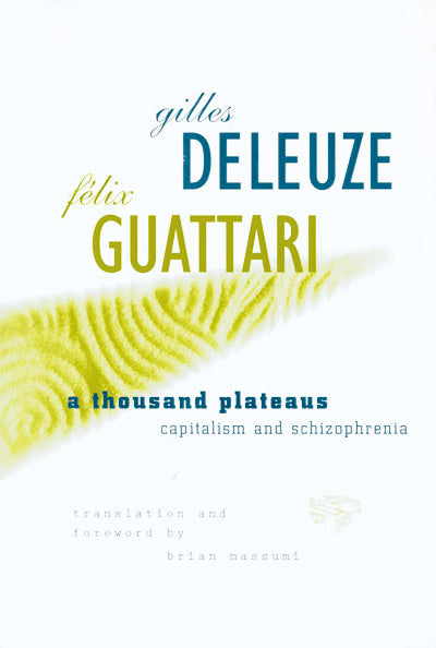 A Thousand Plateaus: Capitalism and Schizophrenia by Gilles Deleuze and Felix Guattari