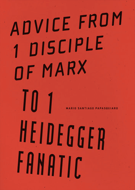 Advice From 1 Disciple of Marx to 1 Heidegger Fanatic by Mario Santiago Papasquiaro