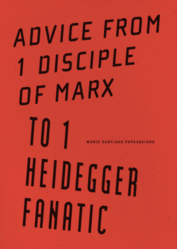 Advice From 1 Disciple of Marx to 1 Heidegger Fanatic by Mario Santiago Papasquiaro