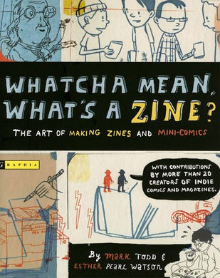 Whatcha Mean, What's a Zine?: The Art of Making Zines and Minicomics Book by Esther Pearl Watson and Mark Todd