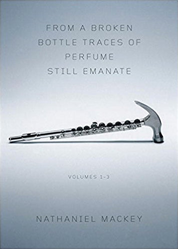 From a Broken Bottle Traces of Perfume Still Emanate by Nathaniel Mackey