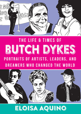 The Life and Times of Butch Dykes: Portraits of Artists, Leaders, and Dreamers Who Changed the World by Eloisa Aquino