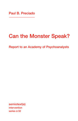Can the Monster Speak? Report to an Academy of Psychoanalysts by Paul B. Preciado