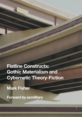 Flatline Constructs: Gothic Materialism and Cybernetic Theory-Fiction by Mark Fisher