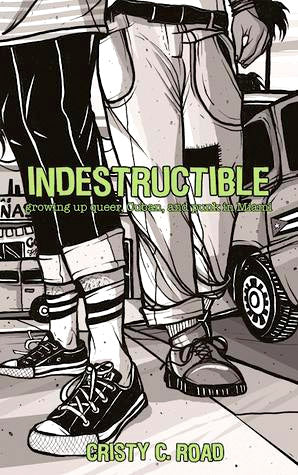 Indestructible: Growing up Queer, Cuban, and Punk in Miami by Cristy C. Road
