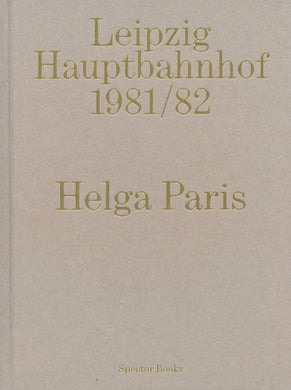 Helga Paris: Leipzig Hauptbahnhof 1981/82