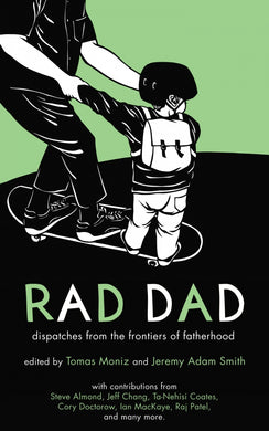 Rad Dad: Dispatches from the Frontiers of Fatherhood by Jeremy Adam Smith and Tomas Moniz