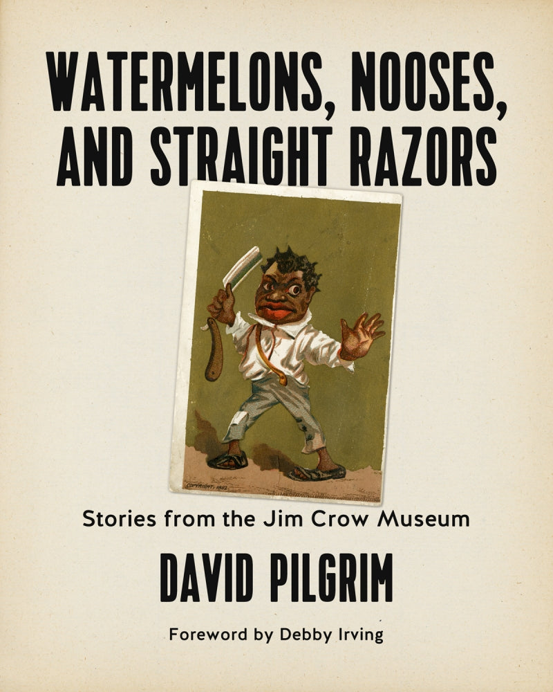 Watermelons, Nooses, and Straight Razors: Stories from the Jim Crow Museum by David Pilgrim