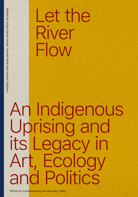 Let the River Flow: An Indigenous Uprising and its Legacy in Art, Ecology and Politics
