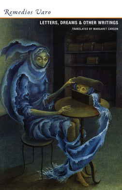 Letters, Dreams, and Other Writings by Remedios Varo