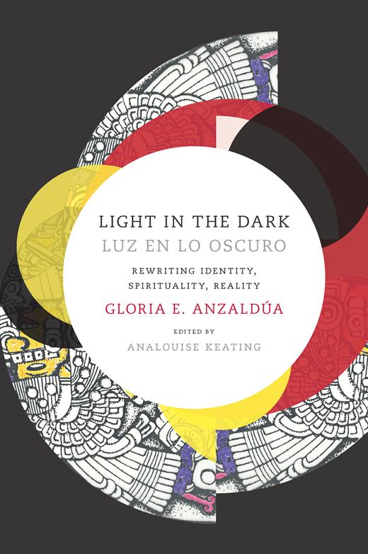 Light in the Dark⁄Luz en lo Oscuro: Rewriting Identity, Spirituality, Reality by Gloria Anzaldúa