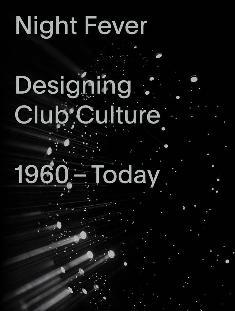Night Fever: Designing Club Culture 1960–Today