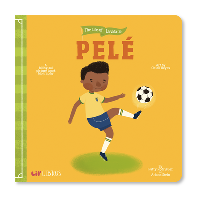 The Life of / La vida de Pelé by Patty Rodriguez and Ariana Stein