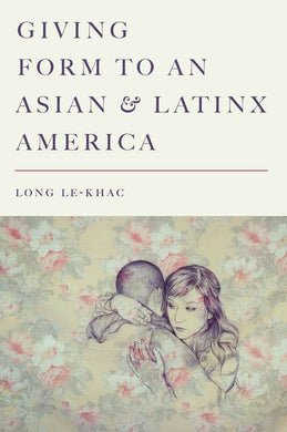 Giving Form to an Asian and Latinx America by Long Le-Khac