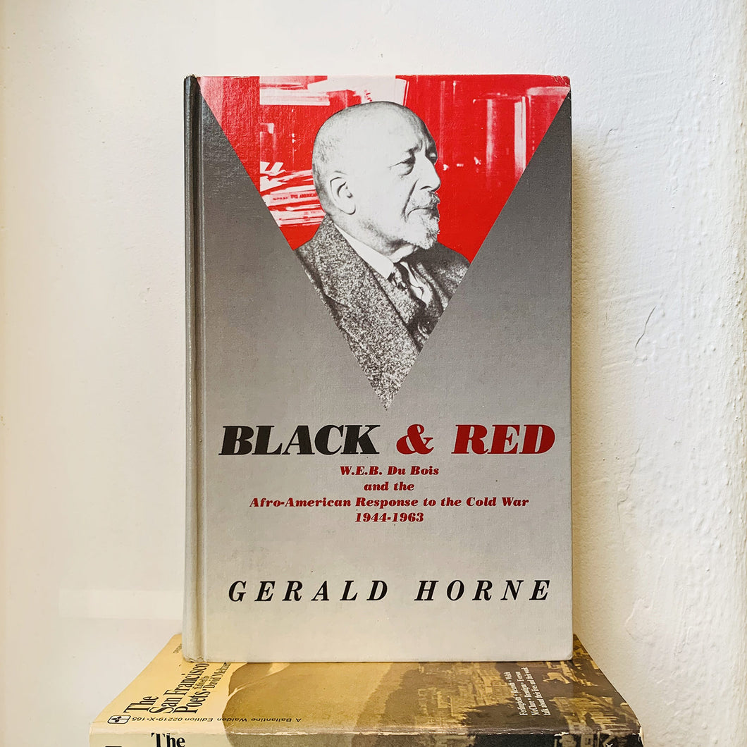 Black and Red: W. E. B. Du Bois and the Afro-American Response to the Cold War, 1944-1963 by Gerald Horne